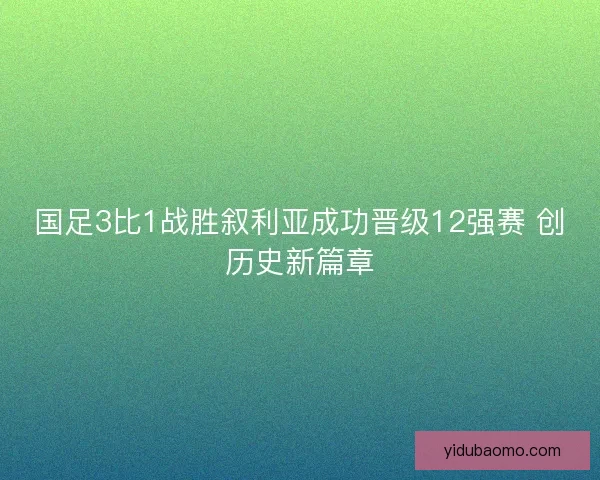国足3比1战胜叙利亚成功晋级12强赛 创历史新篇章
