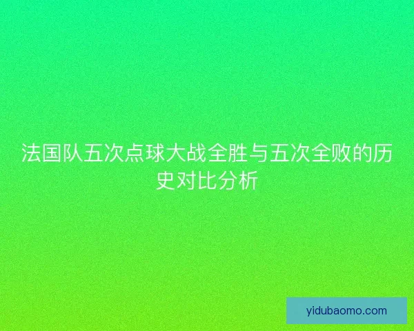 法国队五次点球大战全胜与五次全败的历史对比分析